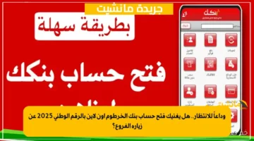 وداعاً للانتظار.. هل يغنيك فتح حساب بنك الخرطوم اون لاين بالرقم الوطني 2025 عن زيارة الفروع؟ 1